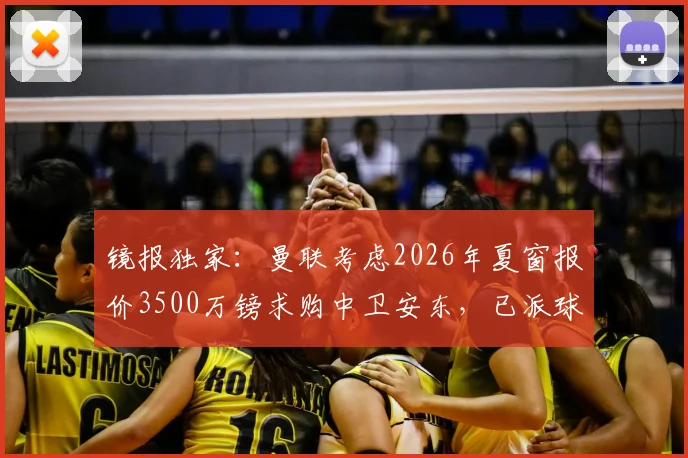 镜报独家:曼联考虑2026年夏窗报价3500万镑求购中卫安东,已派球探进行关键考察,转会传闻深度分析