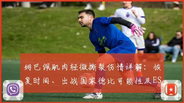 姆巴佩肌肉轻微撕裂伤情详解：恢复时间、出战国家德比可能性及ESPN 2024最新报道