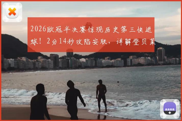2026欧冠半决赛惊现历史第三快进球!2分14秒攻陷安联,详解登贝莱闪电破门全过程与战术影响