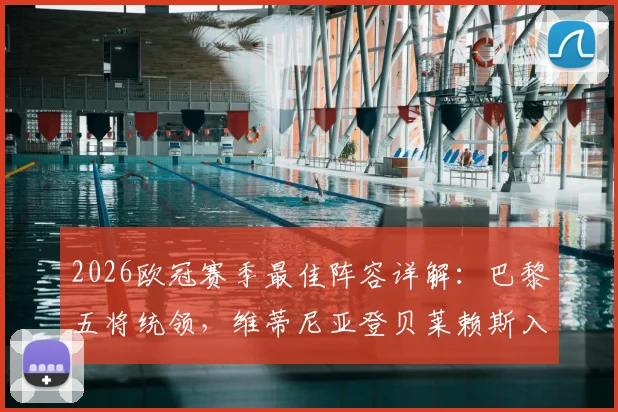 2026欧冠赛季最佳阵容详解：巴黎五将统领，维蒂尼亚登贝莱赖斯入选引热议