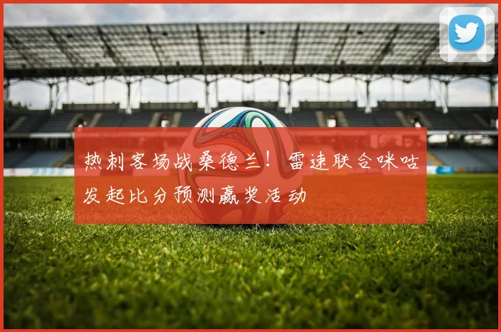 热刺客场战桑德兰!雷速联合咪咕发起比分预测赢奖活动